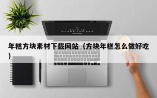 襄垣年糕方块素材下载网站（方块年糕怎么做好吃）
